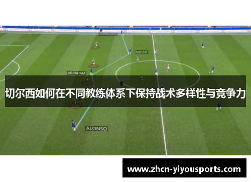 切尔西如何在不同教练体系下保持战术多样性与竞争力