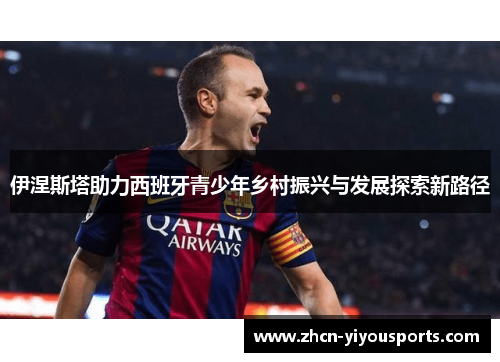 伊涅斯塔助力西班牙青少年乡村振兴与发展探索新路径