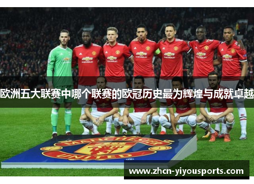欧洲五大联赛中哪个联赛的欧冠历史最为辉煌与成就卓越