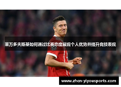 莱万多夫斯基如何通过比赛态度展现个人优势并提升竞技表现