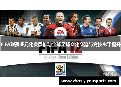 FIFA联赛多元化发展推动全球足球文化交流与竞技水平提升