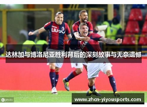 达林加与博洛尼亚胜利背后的深刻故事与无奈遗憾
