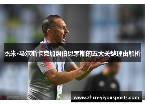 杰米·马尔斯卡克加盟伯恩茅斯的五大关键理由解析