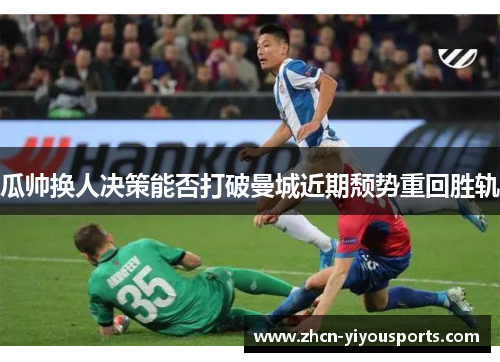 瓜帅换人决策能否打破曼城近期颓势重回胜轨