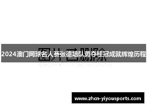 2024澳门网球名人赛张德培队勇夺桂冠成就辉煌历程