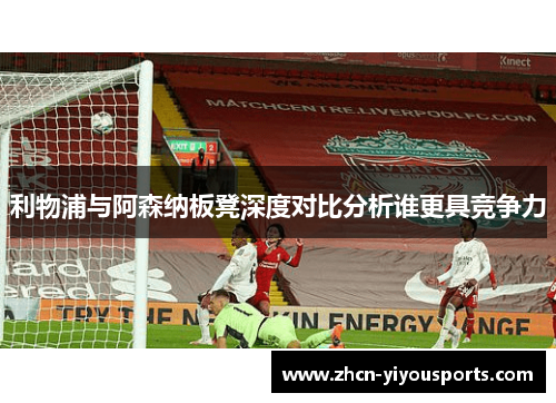 利物浦与阿森纳板凳深度对比分析谁更具竞争力