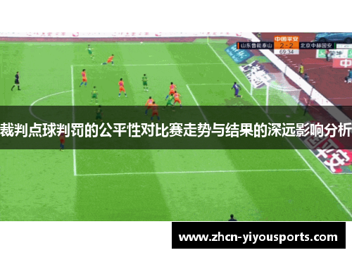 裁判点球判罚的公平性对比赛走势与结果的深远影响分析