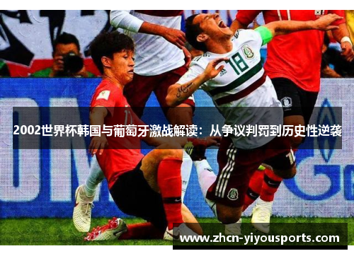 2002世界杯韩国与葡萄牙激战解读：从争议判罚到历史性逆袭
