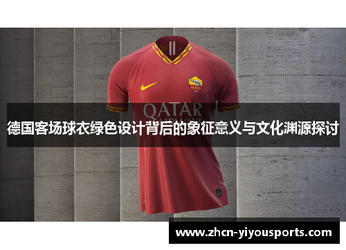 德国客场球衣绿色设计背后的象征意义与文化渊源探讨