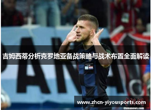 吉姆西蒂分析克罗地亚备战策略与战术布置全面解读